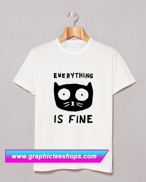 Everything Is Fine Cat T Shirt (GPMU)