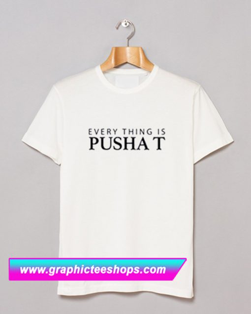 Everything is Pusha T Shirt (GPMU)