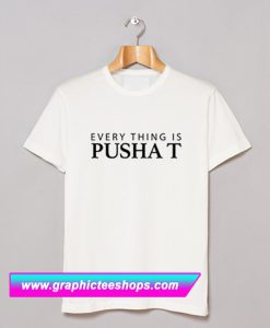 Everything is Pusha T T Shirt (GPMU)