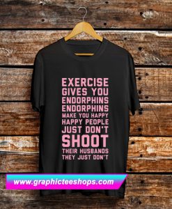 Exercise Gives You Endorphins T Shirt (GPMU)