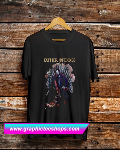 Father Of Dogs John Wick Game Of Thrones T Shirt (GPMU)