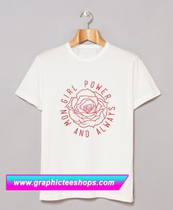 Girl Power Now And Always T Shirt (GPMU)