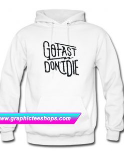 Go Fast Don’t Die Hoodie (GPMU)