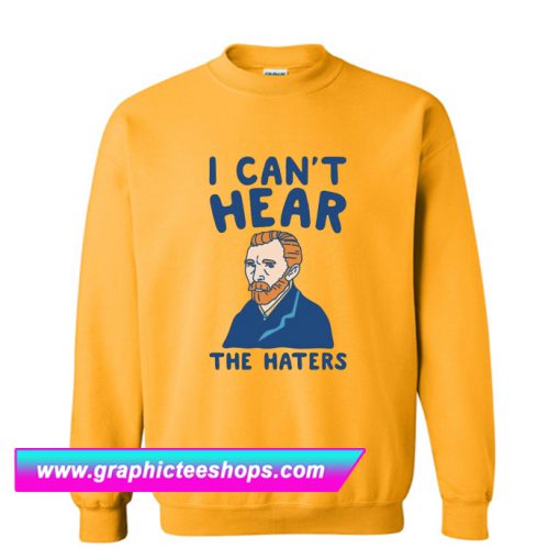 I Can't Hear The Haters Sweatshirt (GPMU)
