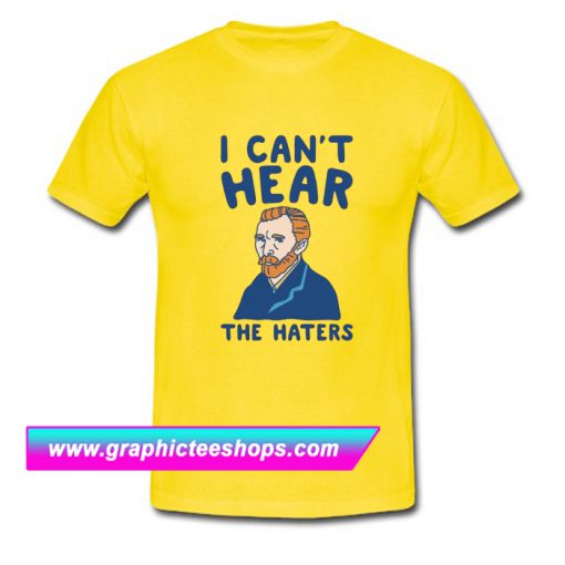 I Can't Hear The Haters T Shirt (GPMU)