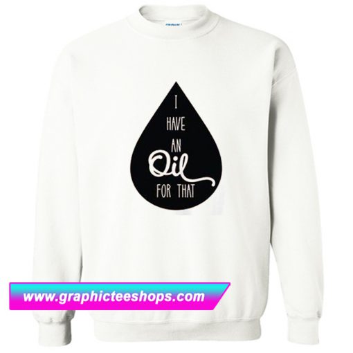 I Have An Oil For That Sweatshirt (GPMU)