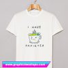 I Have Anxietea T Shirt (GPMU)