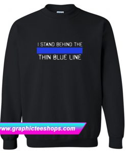 I Stand Behind The Thin Blue Line Sweatshirt (GPMU)