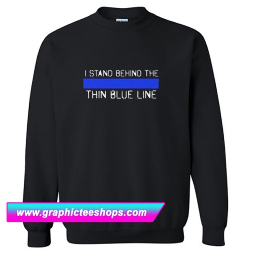 I Stand Behind The Thin Blue Line Sweatshirt (GPMU)