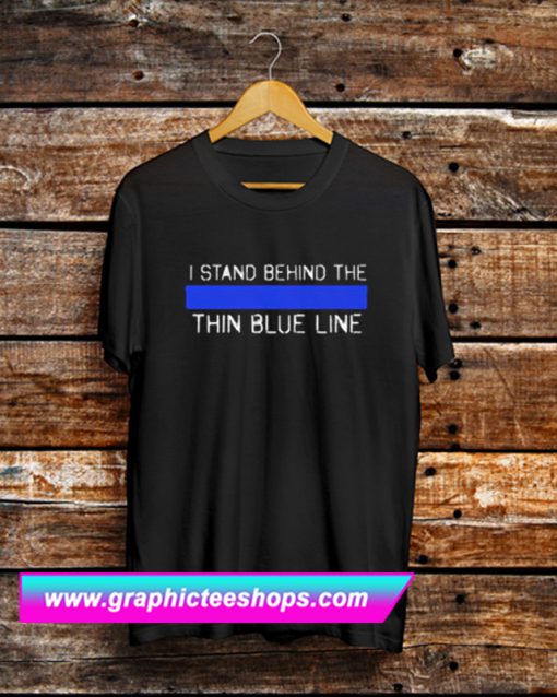 I Stand Behind The Thin Blue Line T Shirt (GPMU)