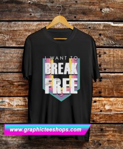 I Want To Break Free T Shirt (GPMU)