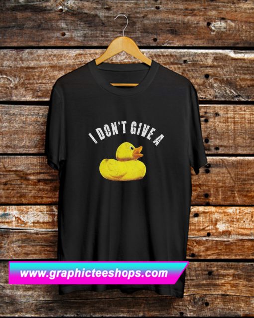 I dont give a duck Shawn Dawson Inspired T Shirt (GPMU)