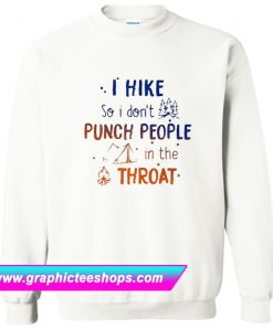 I hike so I don’t punch people in the throat Sweatshirt (GPMU)