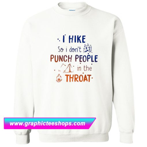 I hike so I don’t punch people in the throat Sweatshirt (GPMU)