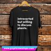 Introverted But Willing To Discuss Plants T Shirt (GPMU)