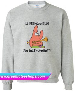Is Mayonnaise An Instrument Sweatshirt (GPMU)