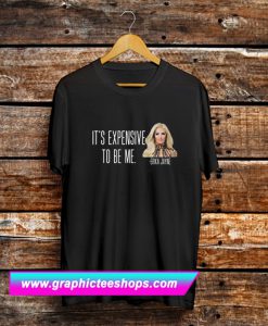 It’s Expensive To Be Me – Erika Jayne T Shirt (GPMU)