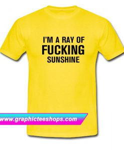 I’m A Ray Of Fucking Sunshine T Shirt (GPMU)