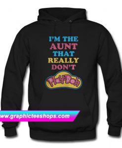 I’m The Aunt That Really Don’t Play Doh Hoodie (GPMU)