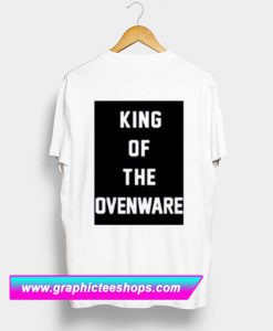 King Of The Ovenware T Shirt (GPMU)