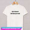 Kiss Whoever The Fuck You Want Font T Shirt (GPMU)