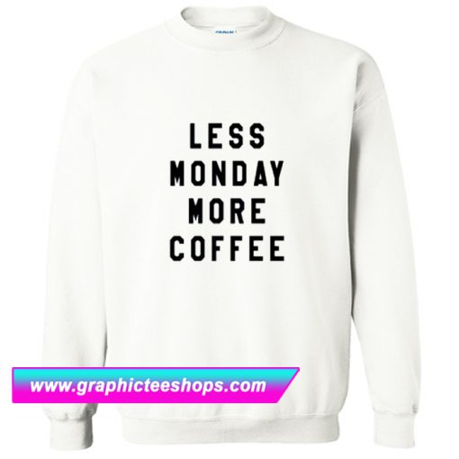 Less Monday More Coffee Sweatshirt (GPMU)