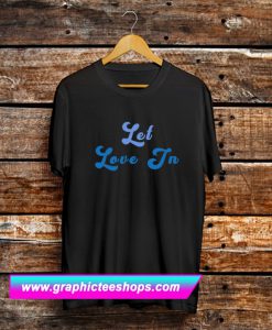 Let Love In T Shirt (GPMU)