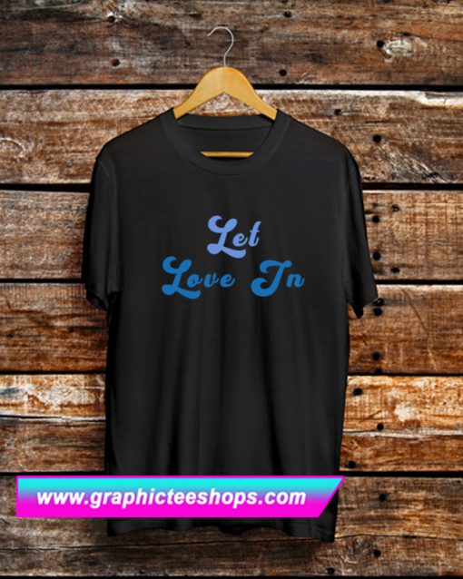 Let Love In T Shirt (GPMU)