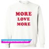 More Love More Sweatshirt (GPMU)