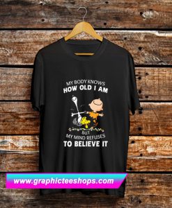 My Body Knows How Old I Am T Shirt (GPMU)