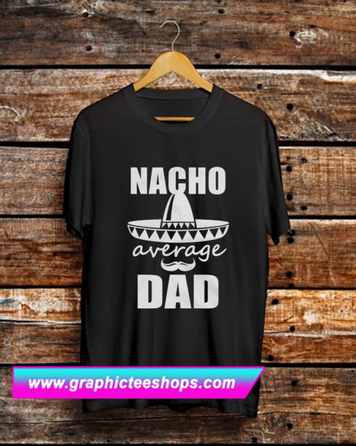 Nacho Average Dad T Shirt (GPMU)