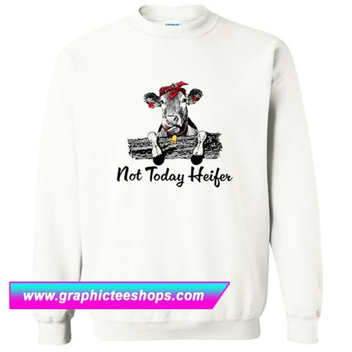 Not Today Heifer Sweatshirt (GPMU)