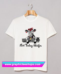 Not Today Heifer T Shirt (GPMU)
