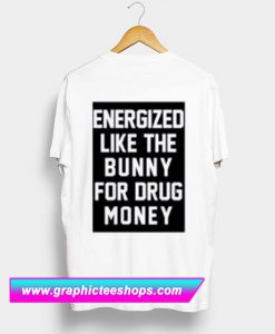 Pusha Energized Like The Bunny For Drug Money T Shirt Back (GPMU)