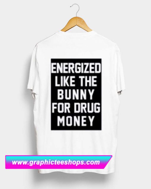 Pusha Energized Like The Bunny For Drug Money T Shirt Back (GPMU)
