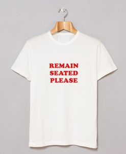 Remain Seated Please T Shirt (GPMU)