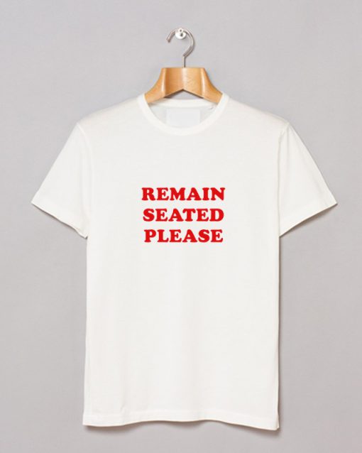Remain Seated Please T Shirt (GPMU)