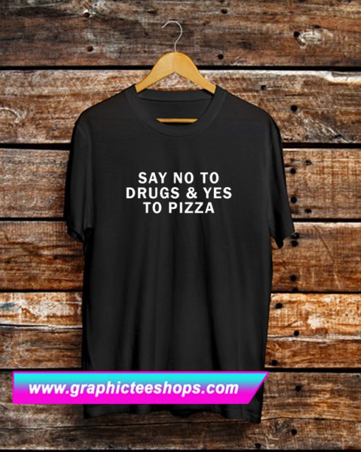 Say No To Drugs & Yes To Pizza T Shirt (GPMU)