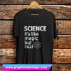 Science It’s Like Magic But Real T Shirt (GPMU)