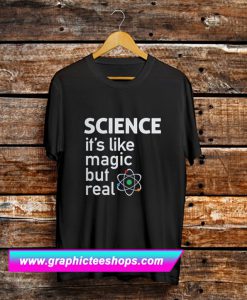 Science It’s Like Magic But Real T Shirt (GPMU)