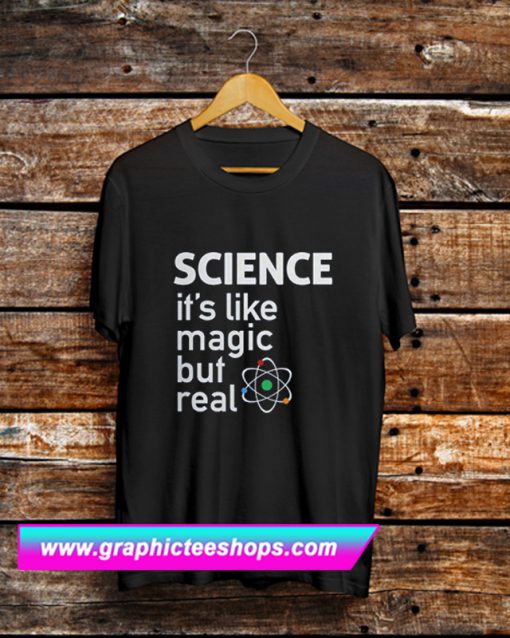 Science It’s Like Magic But Real T Shirt (GPMU)