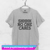 Shhhh No One Cares T Shirt (GPMU)