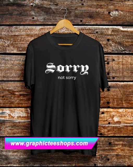 Sorry not Sorry T Shirt (GPMU)