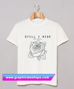 Still I Rise T Shirt (GPMU)