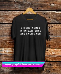 Strong Women Intimidate Boys And Excite Men T Shirt (GPMU)