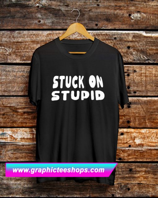 Stuck On Stupid T Shirt (GPMU)