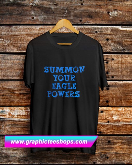 Summon Your Eagle Powers T Shirt (GPMU)
