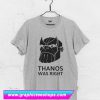 Thanos Was Right T Shirt (GPMU)