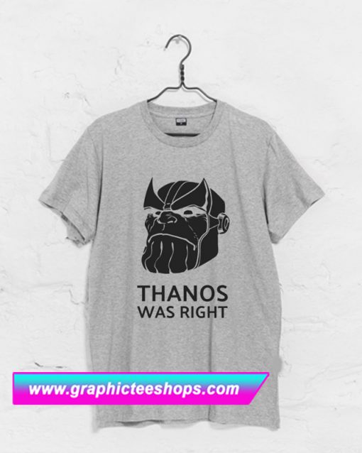 Thanos Was Right T Shirt (GPMU)