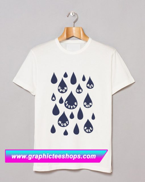 The Rain Song Upon us all a little rain must fall T Shirt (GPMU)